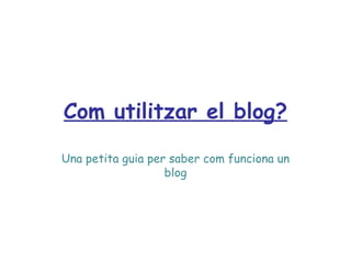 Com utilitzar el blog? Una petita guia per saber com funciona un blog 