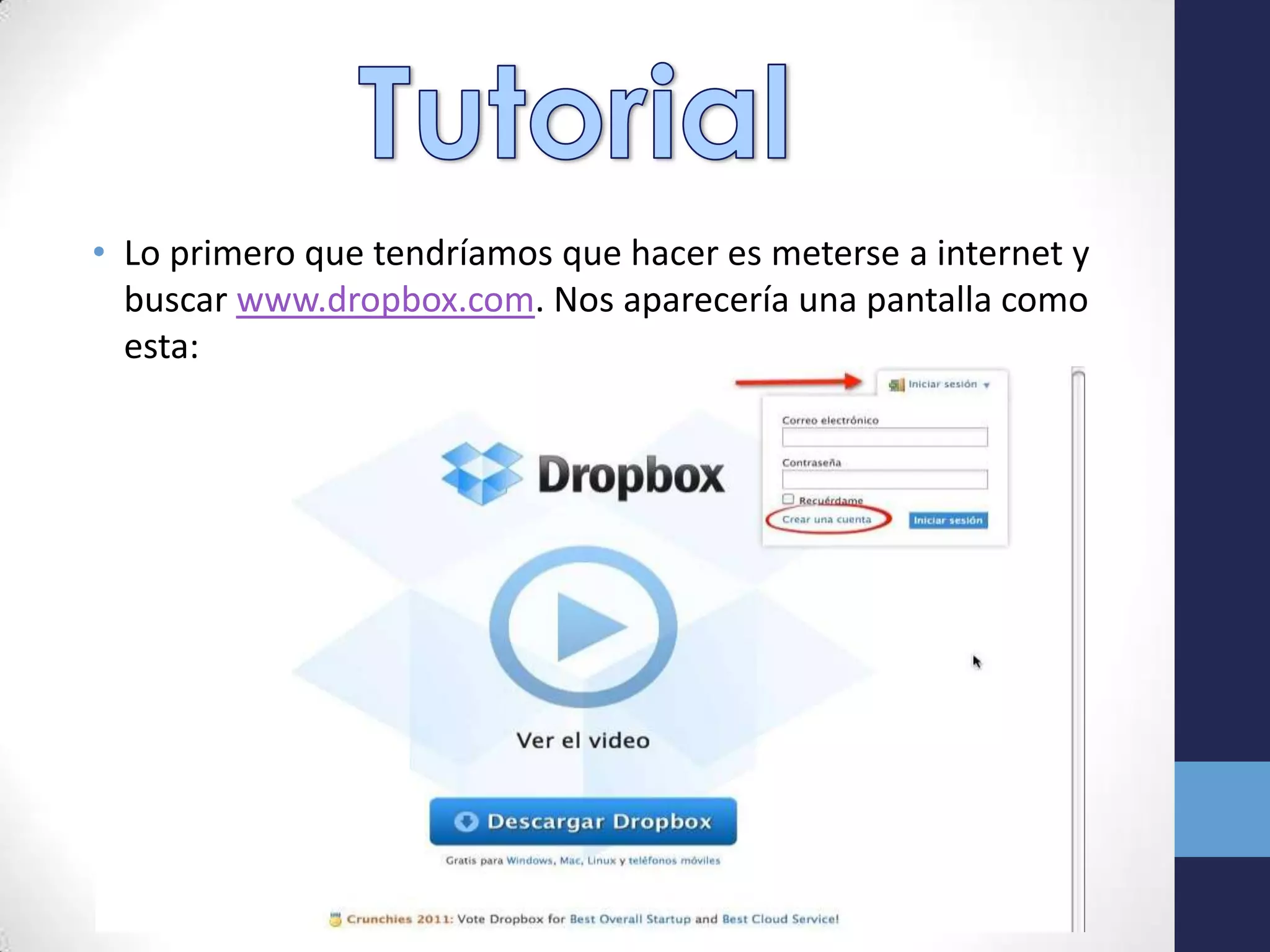 • Lo primero que tendríamos que hacer es meterse a internet y
  buscar www.dropbox.com. Nos aparecería una pantalla como
  esta:
 