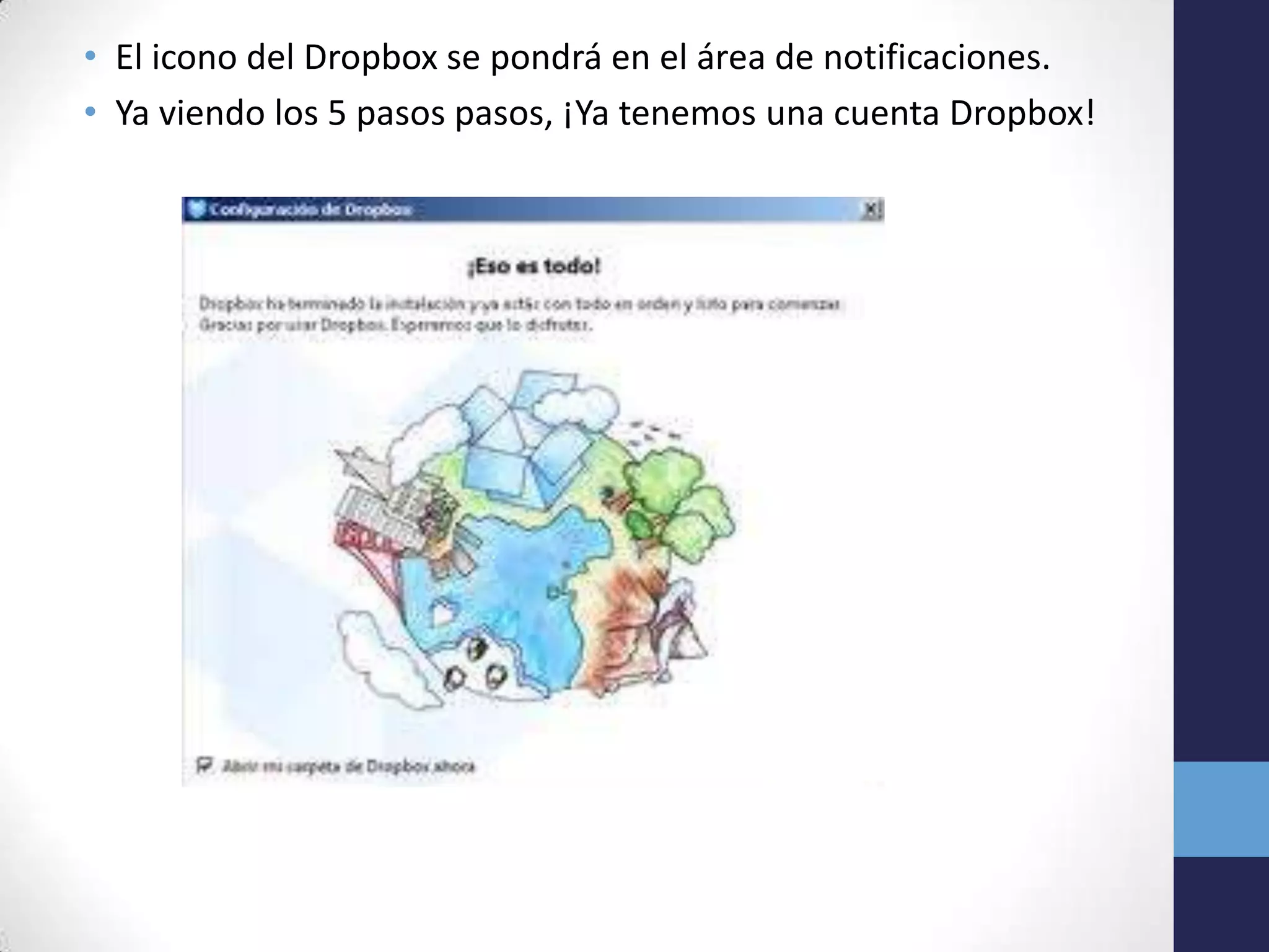 • El icono del Dropbox se pondrá en el área de notificaciones.
• Ya viendo los 5 pasos pasos, ¡Ya tenemos una cuenta Dropbox!
 