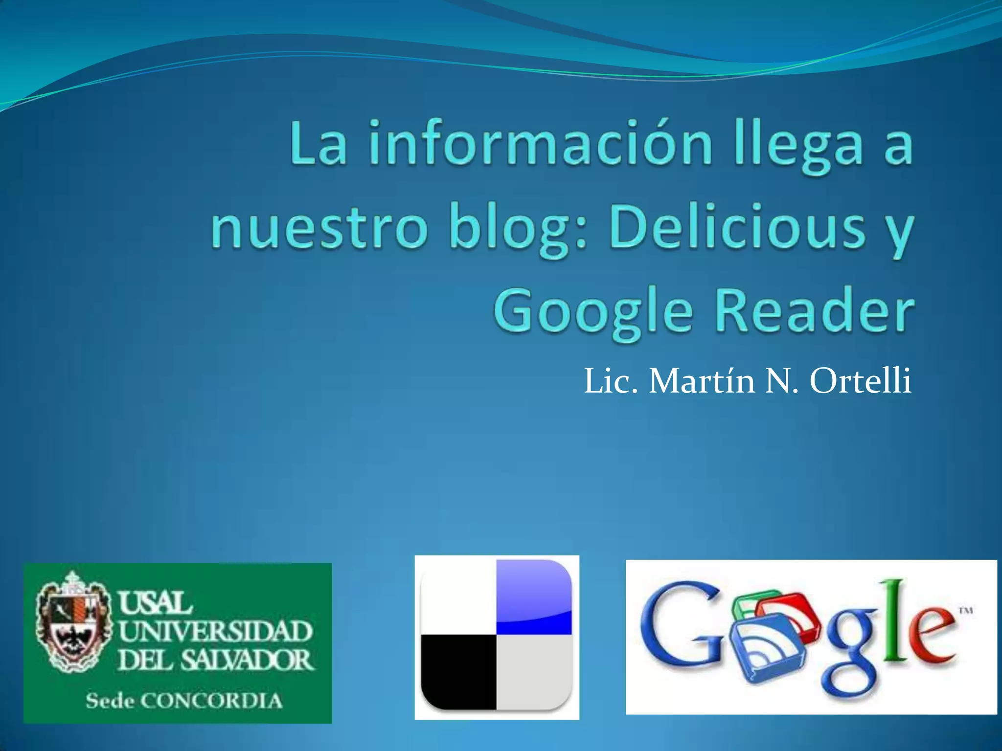 La información llega a nuestro blog: Delicious y Google ReaderLic. Martín N. Ortelli