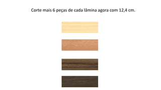 Corte mais 6 peças de cada lâmina agora com 12,4 cm.
 