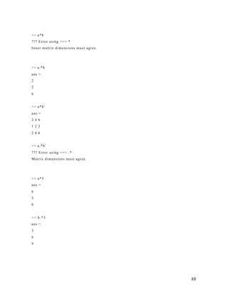 30
>> a*b
??? Error using ==> *
Inner matrix dimensions must agree.
>> a.*b
ans =
2
2
6
>> a*b'
ans =
2 4 6
1 2 3
2 4 6
>> a.*b'
??? Error using ==> .*
Matrix dimensions must agree.
>> a*3
ans =
6
3
6
>> b.*3
ans =
3
6
9
 