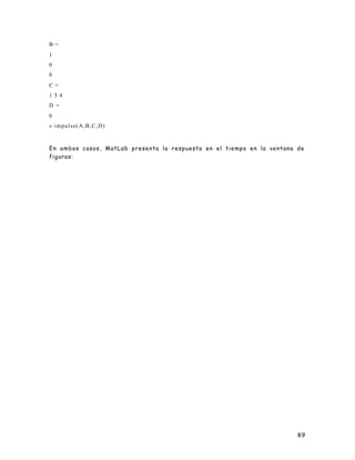 89
B =
1
0
0
C =
1 5 4
D =
0
» impulse(A,B,C,D)
En ambos casos, MatLab presenta la respuesta en el tiempo en la ventana de
figuras:
 