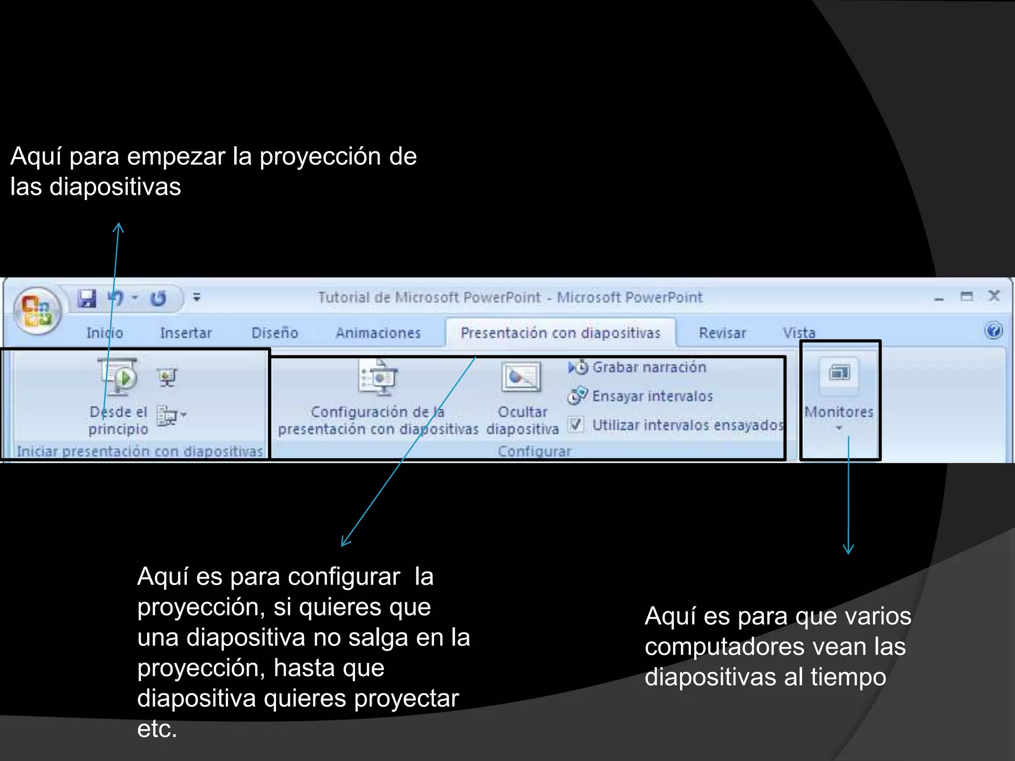 Aquí para empezar la proyección de
las diapositivas




          Aquí es para configurar la
          proyección, si quieres que       Aquí es para que varios
          una diapositiva no salga en la   computadores vean las
          proyección, hasta que            diapositivas al tiempo
          diapositiva quieres proyectar
          etc.
 