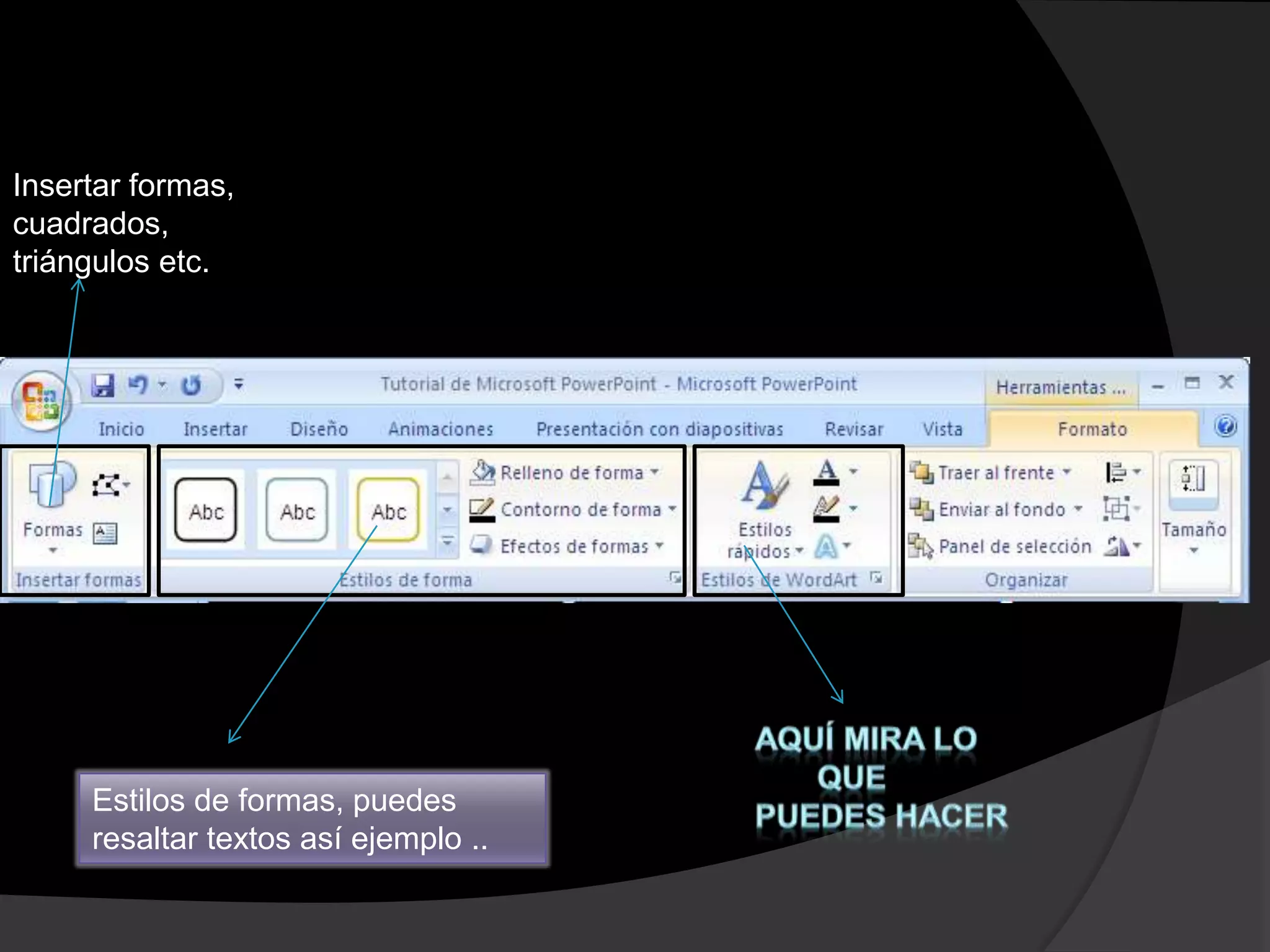 Insertar formas,
cuadrados,
triángulos etc.




     Estilos de formas, puedes
     resaltar textos así ejemplo ..
 