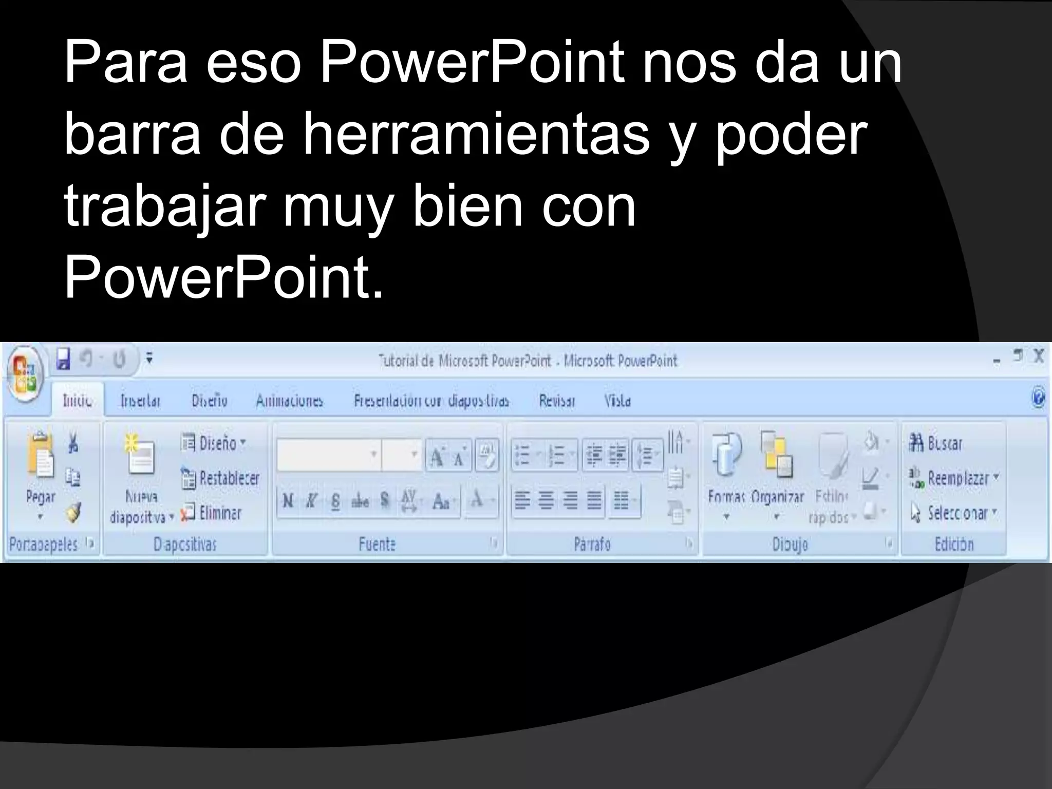 Para eso PowerPoint nos da un
barra de herramientas y poder
trabajar muy bien con
PowerPoint.
 