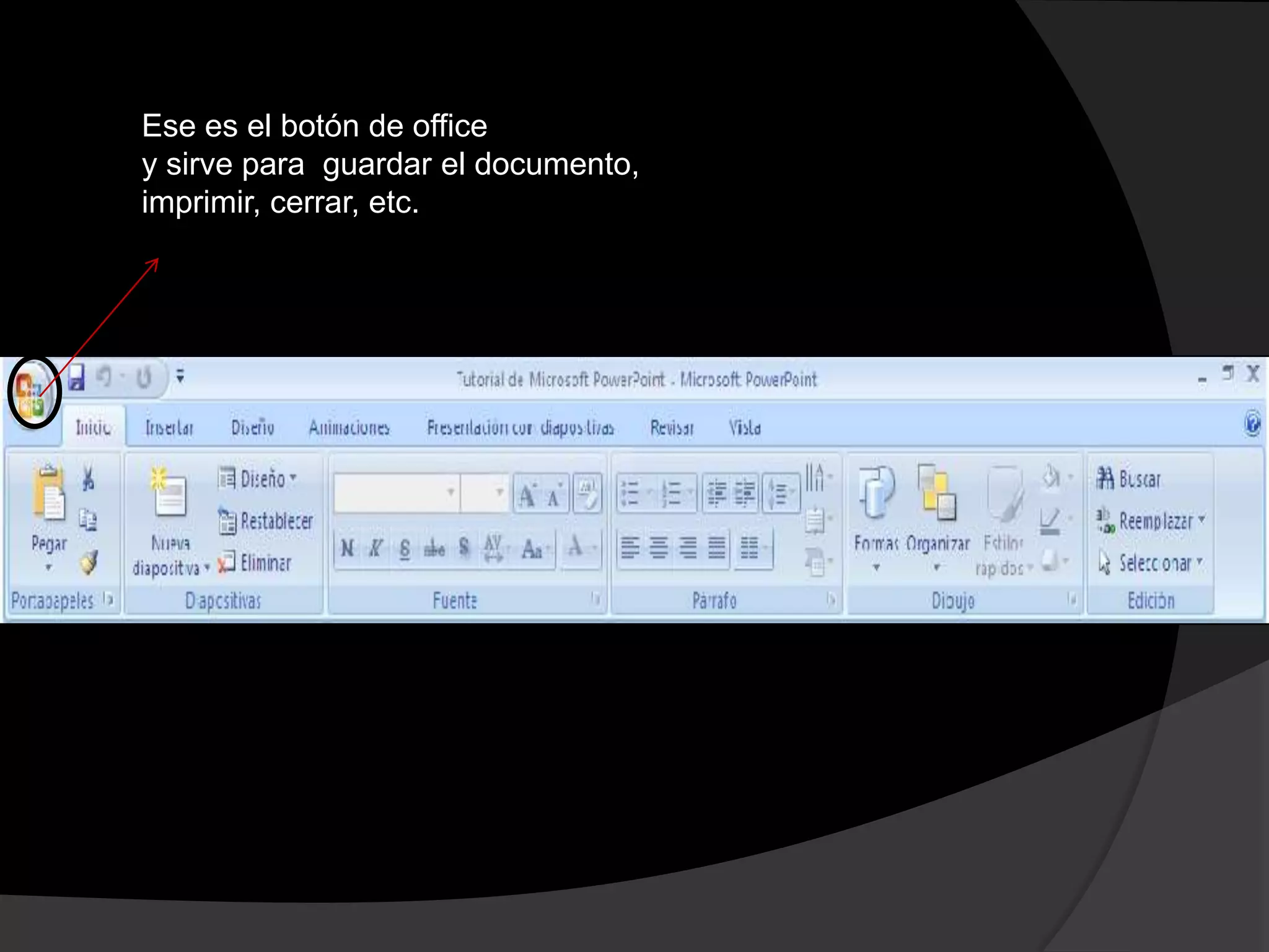Ese es el botón de office
y sirve para guardar el documento,
imprimir, cerrar, etc.
 
