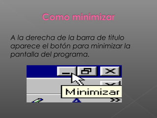 A la derecha de la barra de titulo
aparece el botón para minimizar la
pantalla del programa.
 
