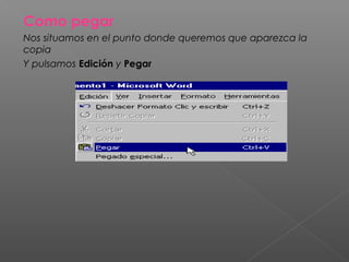 Como pegar
Nos situamos en el punto donde queremos que aparezca la
copia
Y pulsamos Edición y Pegar
 