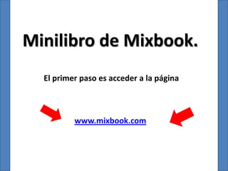 Minilibro de Mixbook.
  El primer paso es acceder a la página



          www.mixbook.com
 