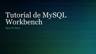 Tutorial de MySQL
Workbench
Base de datos
 