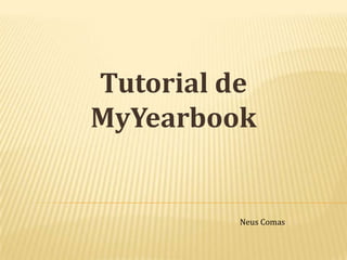 Tutorial de
MyYearbook


         Neus Comas
 