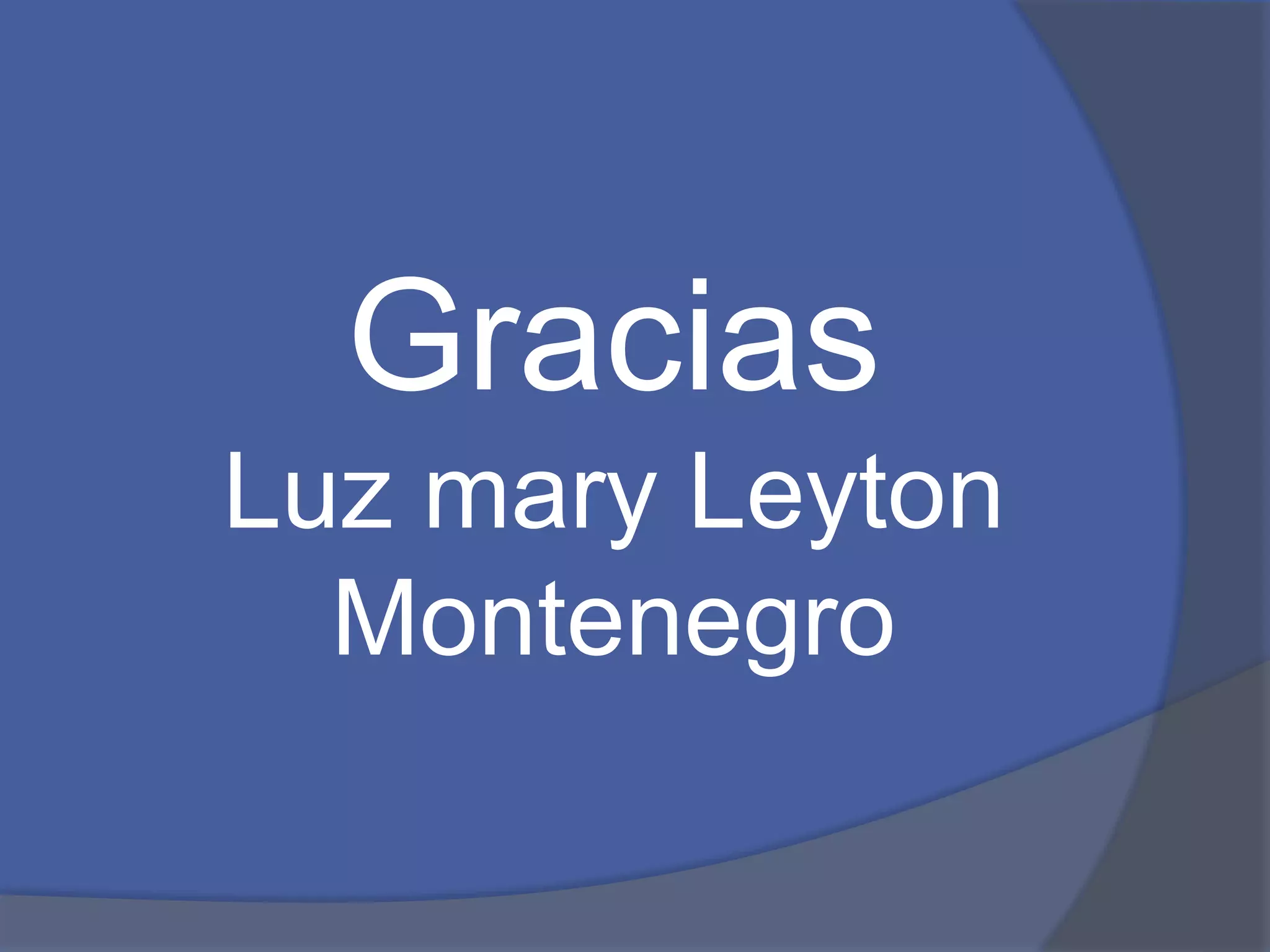 Gracias 
Luz mary Leyton 
Montenegro 
