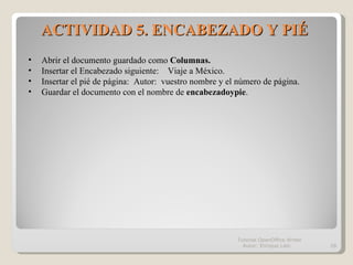 ACTIVIDAD 5. ENCABEZADO Y PIÉ Tutorial OpenOffice Writer  Autor: Enrique Laín <ul><li>Abrir el documento guardado como  Co...