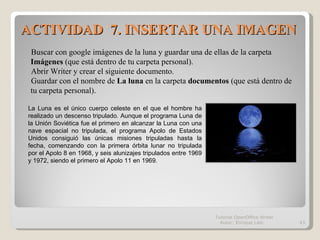 ACTIVIDAD  7. INSERTAR UNA IMAGEN Tutorial OpenOffice Writer  Autor: Enrique Laín La Luna es el único cuerpo celeste en el...