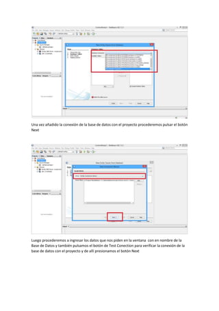 Una vez añadido la conexión de la base de datos con el proyecto procederemos pulsar el botón
Next
Luego procederemos a ingresar los datos que nos piden en la ventana con en nombre de la
Base de Datos y también pulsamos el botón de Test Conection para verificar la conexión de la
base de datos con el proyecto y de allí presionamos el botón Next
 