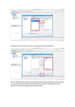 Nos quedara de esta manera la ventana y luego presionamos el botón Next
Una vez añadido las tablas vamos a la creación del paquete de las entidades es allí en donde se
van a guardar las tablas también podemos editar los nombres de las tablas para manejar
fácilmente las tablas para luego presionar el botón Next
 