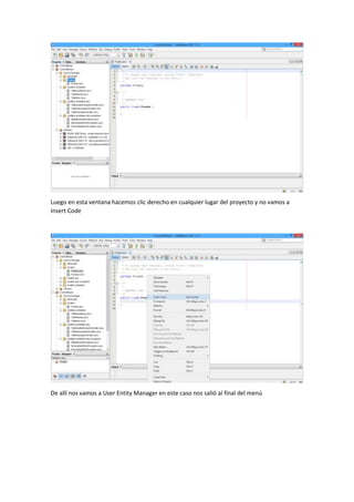 Luego en esta ventana hacemos clic derecho en cualquier lugar del proyecto y no vamos a
Insert Code
De allí nos vamos a User Entity Manager en este caso nos salió al final del menú
 