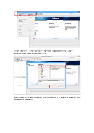 Aquí procederemos a realizar la creacion del proyecto luego seleccionamos java/java
Aplication y de alli presionamos el boton Next
Es esta ventana del software pondremos el nombre de como se va a llamar el proyecto y luego
precionamos el boton Finish
 