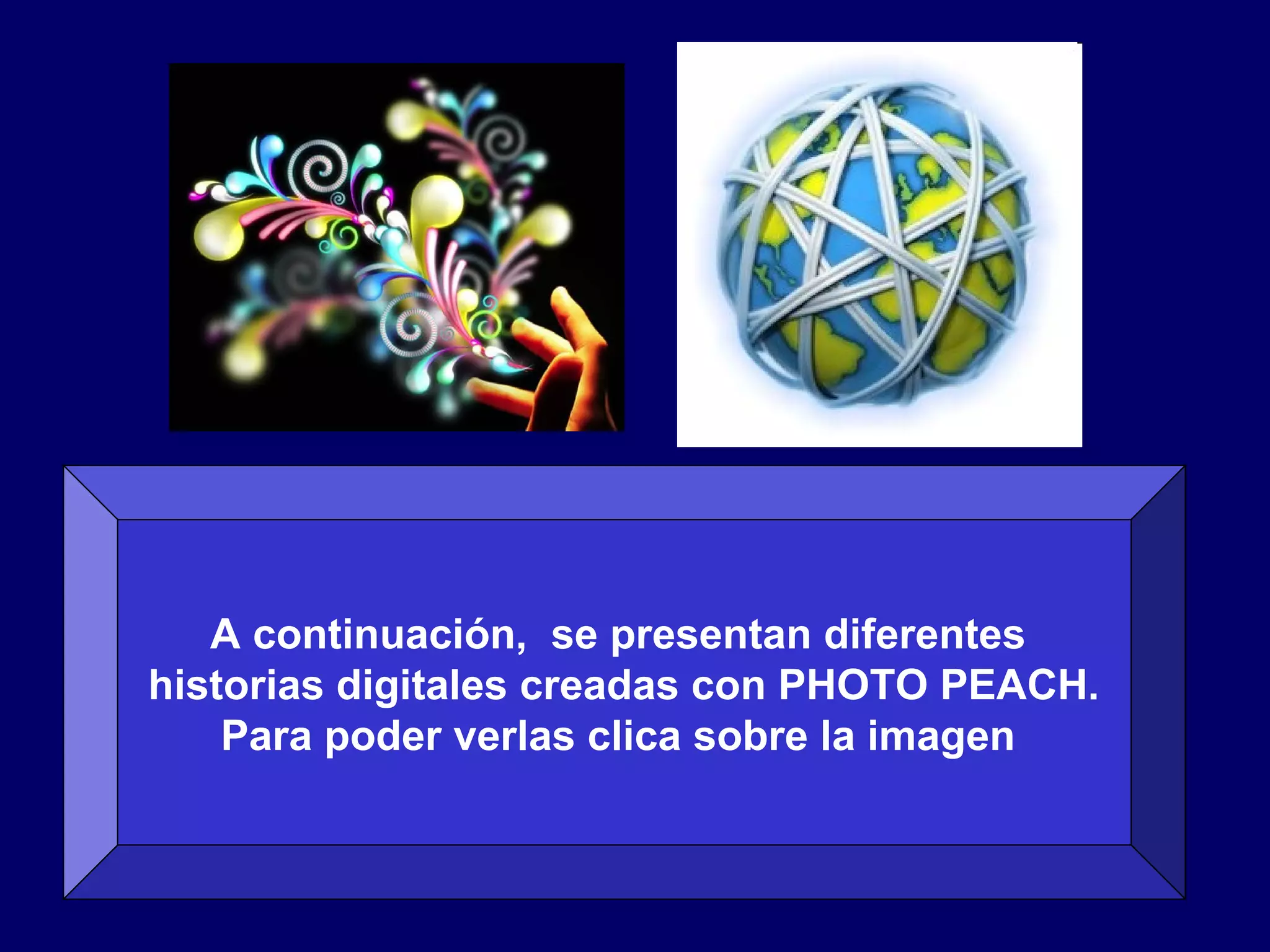 A continuación, se presentan diferentes
historias digitales creadas con PHOTO PEACH.
Para poder verlas clica sobre la imagen
 