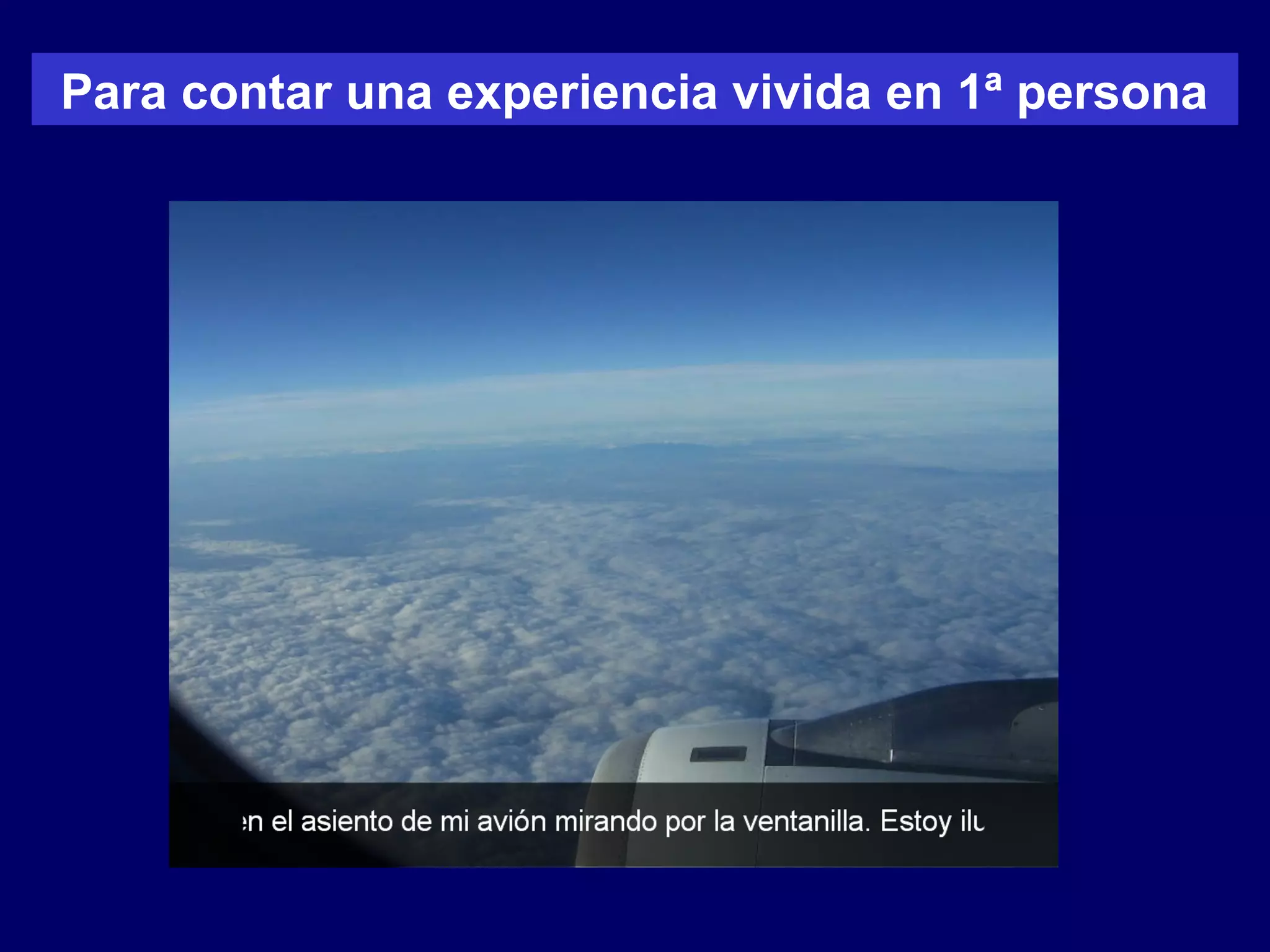 Para contar una experiencia vivida en 1ª persona
 