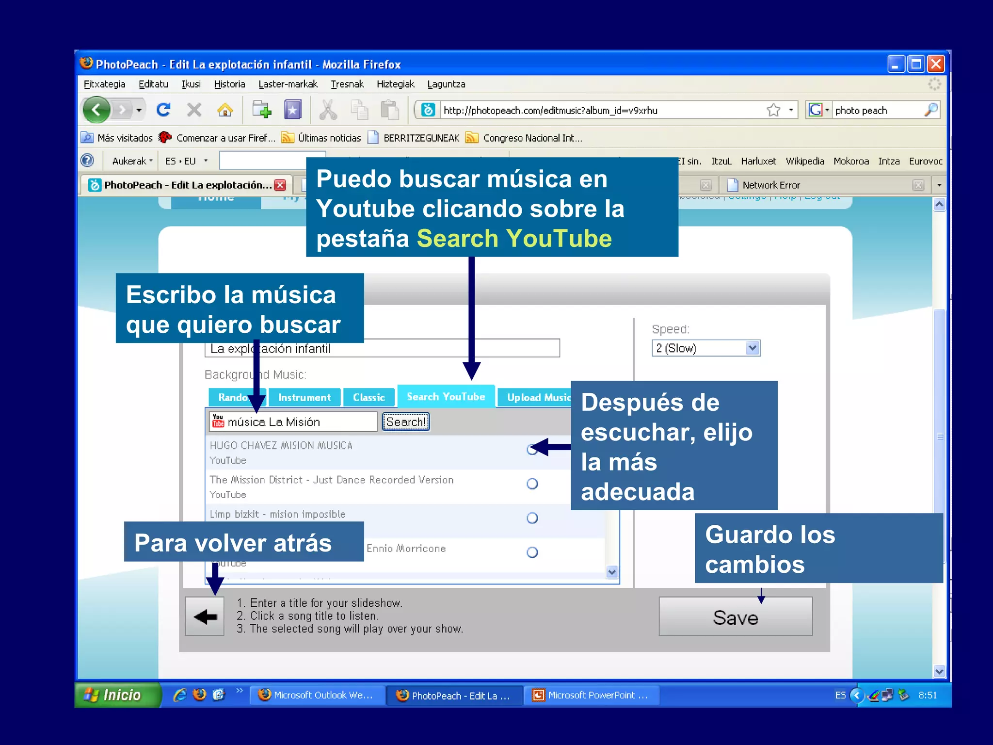 Puedo buscar música en
Youtube clicando sobre la
pestaña Search YouTube
Escribo la música
que quiero buscar
Después de
escuchar, elijo
la más
adecuada
Guardo los
cambios
Para volver atrás
 