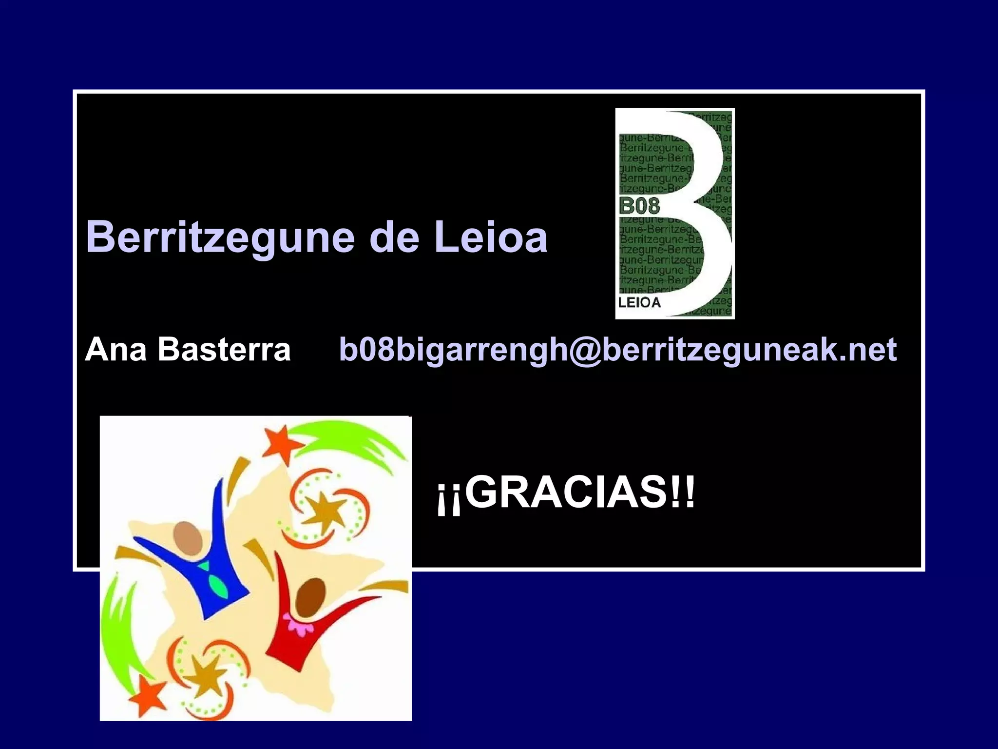 Berritzegune de Leioa
Ana Basterra b08bigarrengh@berritzeguneak.net
¡¡GRACIAS!!
 