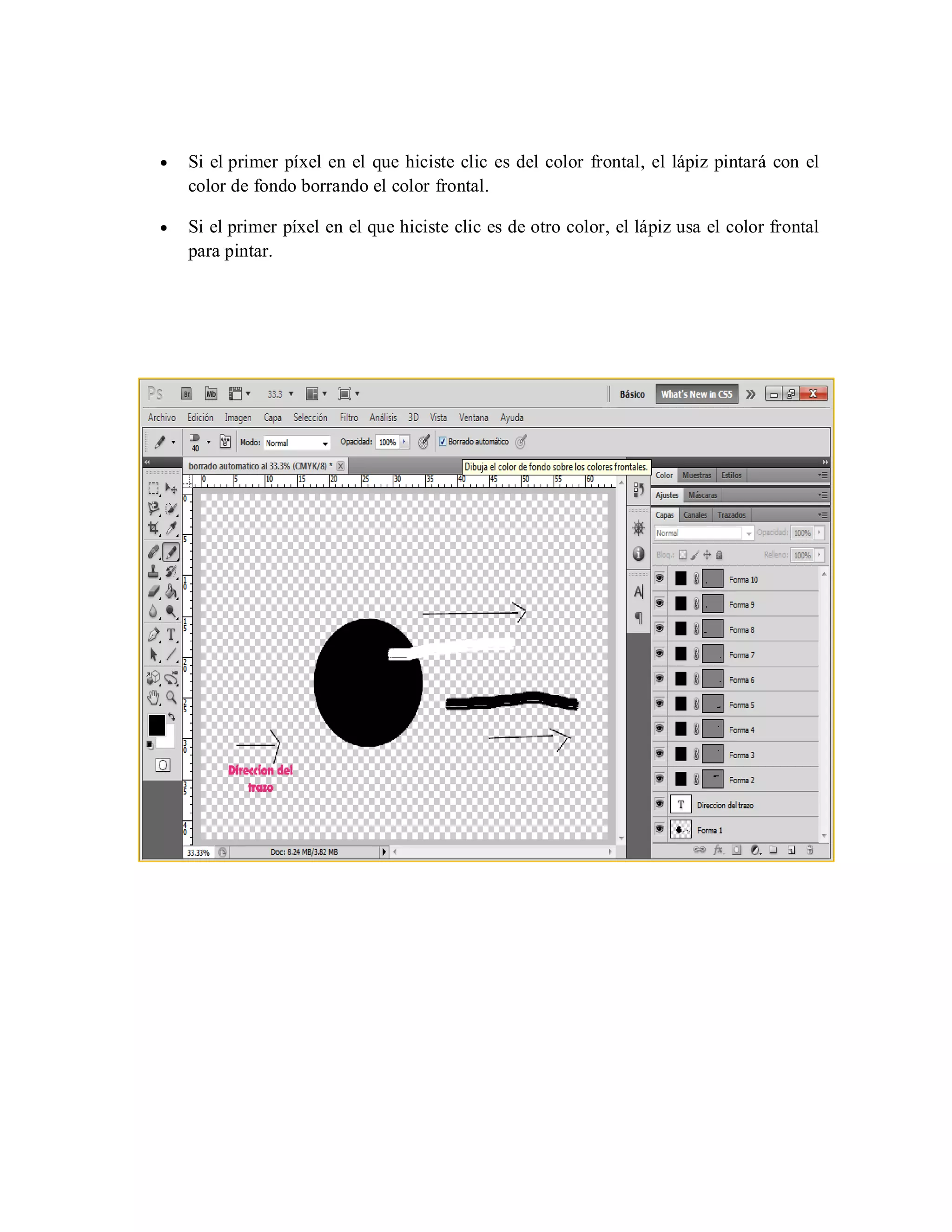 Si el primer píxel en el que hiciste clic es del color frontal, el lápiz pintará con el
color de fondo borrando el color frontal.
Si el primer píxel en el que hiciste clic es de otro color, el lápiz usa el color frontal
para pintar.
 