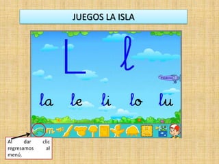 JUEGOS LA ISLA
Al dar clic
regresamos al
menú.
 
