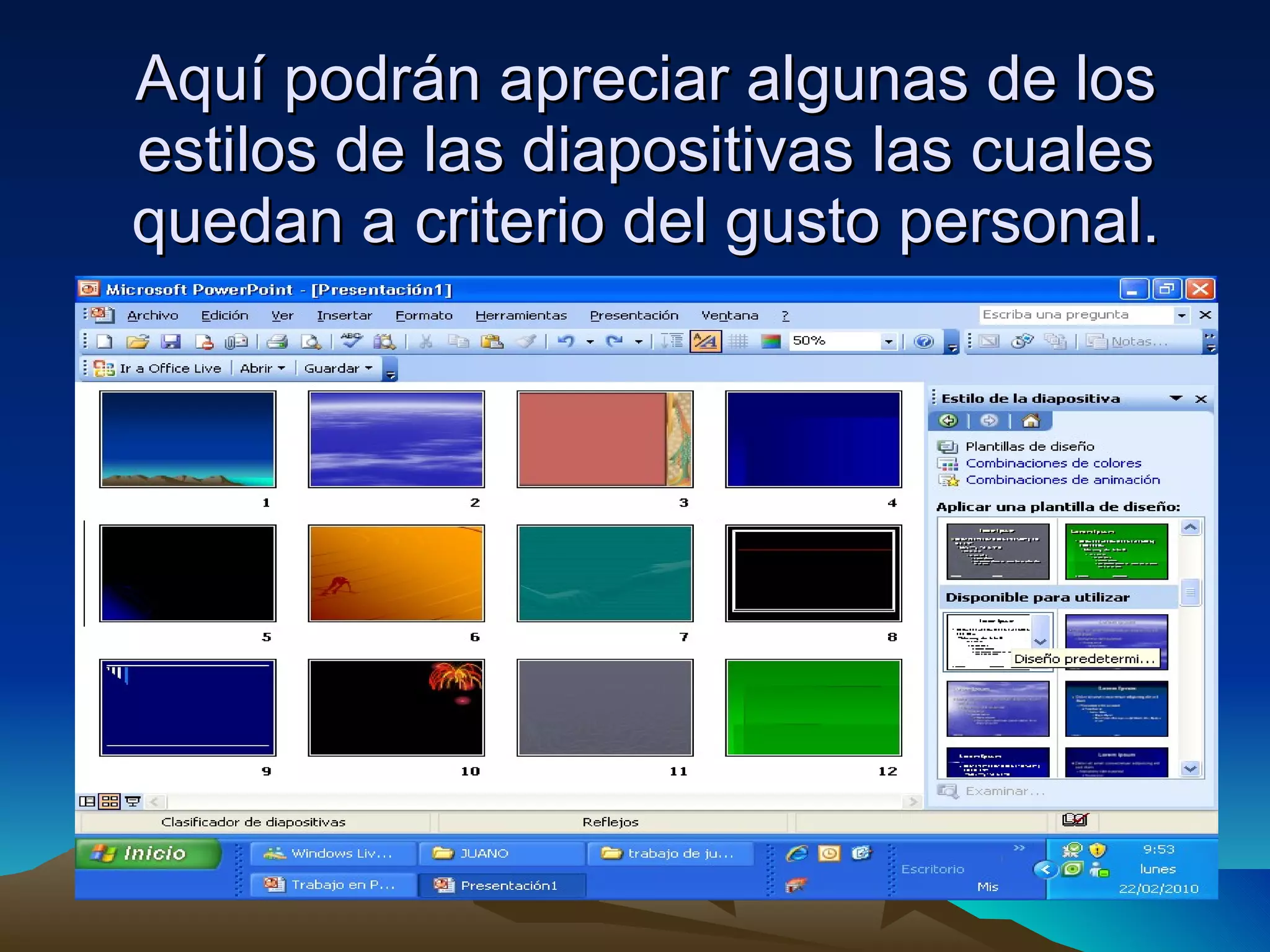 Aquí podrán apreciar algunas de los estilos de las diapositivas las cuales quedan a criterio del gusto personal. 