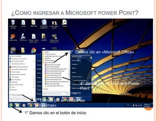 ¿COMO INGRESAR A MICROSOFT POWER POINT?




                             3° Damos clic en «Microsoft Office»




                                   4° damos clic en Microsoft Power
                                   Point

          2° Damos clic en «todos los
          programas»
    1° Damos clic en el botón de inicio
 