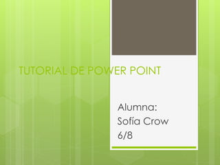 TUTORIAL DE POWER POINT
Alumna:
Sofía Crow
6/8
 