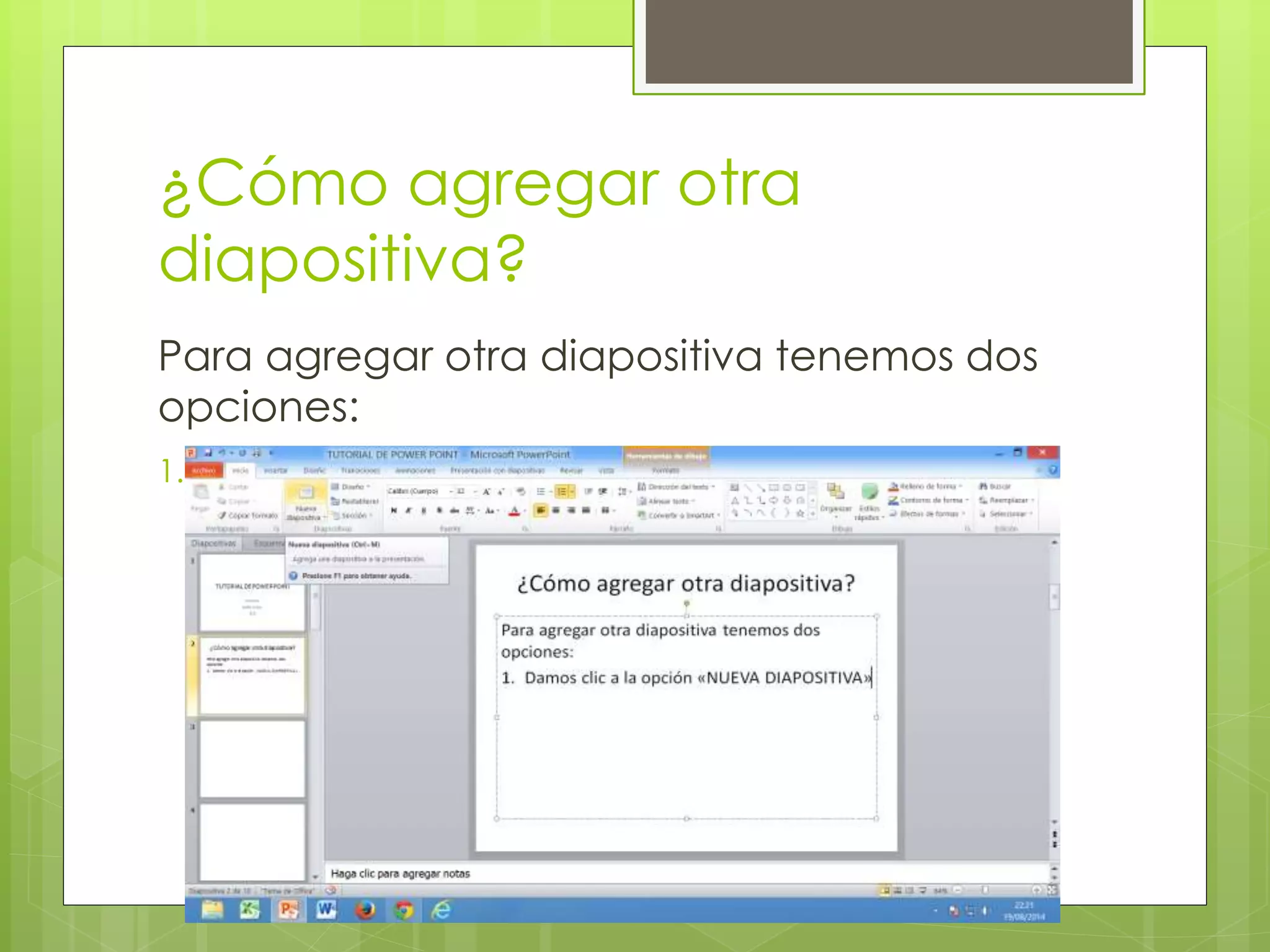 ¿Cómo agregar otra
diapositiva?
Para agregar otra diapositiva tenemos dos
opciones:
1. Damos clic a la opción «NUEVA
DIAPOSITIVA»
 