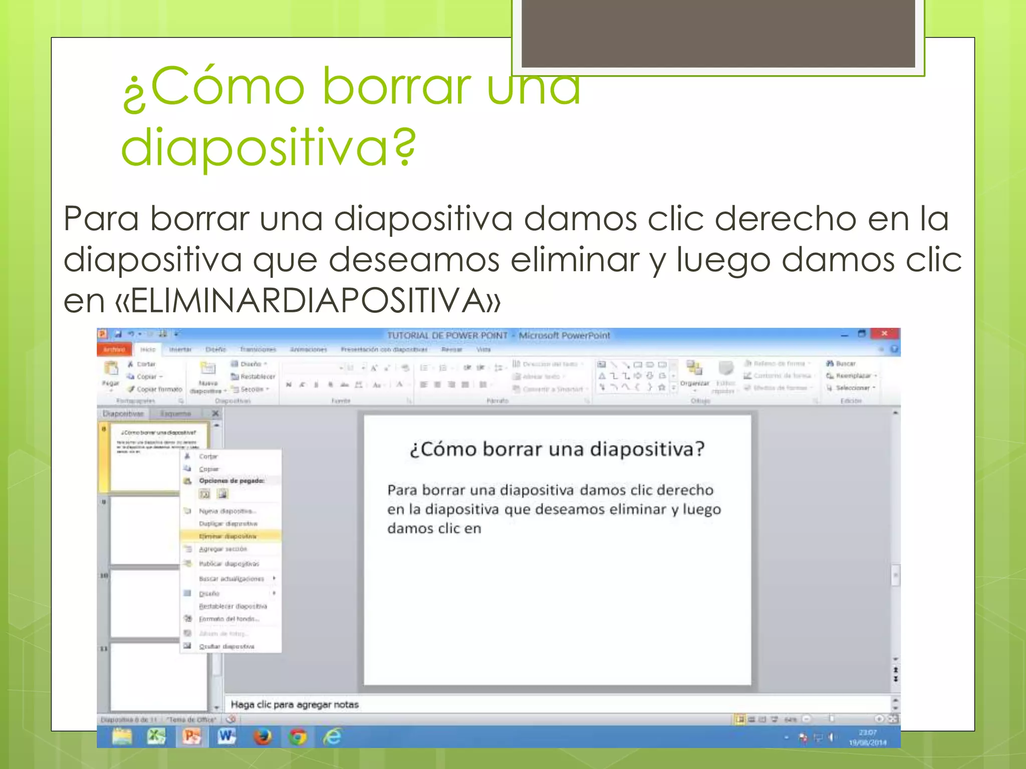 ¿Cómo borrar una
diapositiva?
Para borrar una diapositiva damos clic derecho en la
diapositiva que deseamos eliminar y luego damos clic
en «ELIMINARDIAPOSITIVA»
 