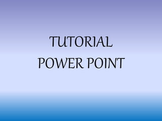 TUTORIAL
POWER POINT
 