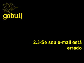 2.3-Se seu e-mail está
errado
 