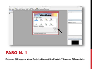 Entramos Al Programa Visual Basic Le Damos Click En Abrir Y Creamos El Formulario.
PASO N. 1
 