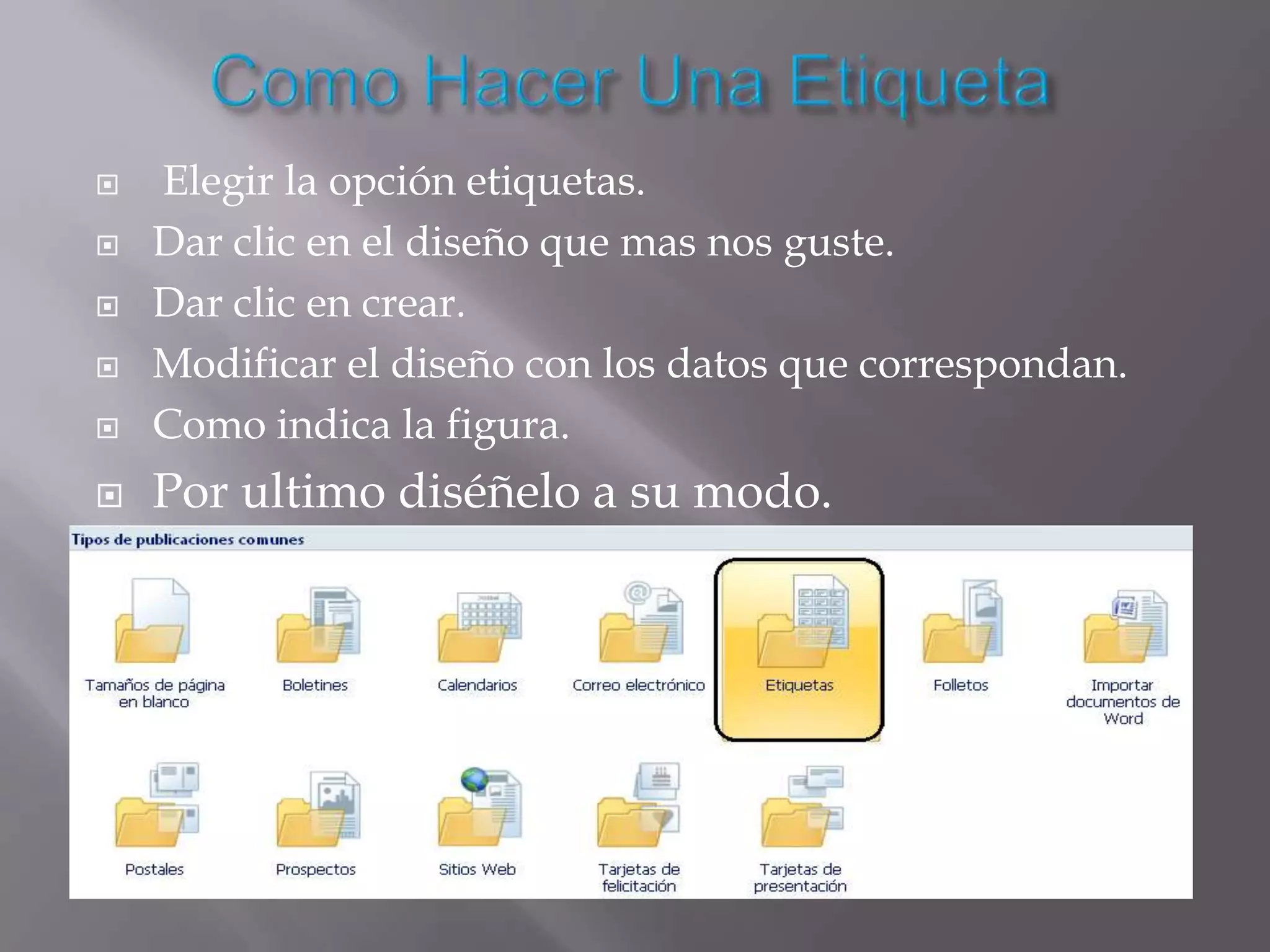    Elegir la opción etiquetas.
   Dar clic en el diseño que mas nos guste.
   Dar clic en crear.
   Modificar el diseño con los datos que correspondan.
   Como indica la figura.
   Por ultimo diséñelo a su modo.
 