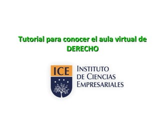 Tutorial para conocer el aula virtual deTutorial para conocer el aula virtual de
DERECHODERECHO
 