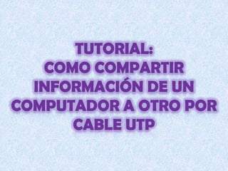 Tutorial:  como Compartir información de un computador a otro por cable utp 
