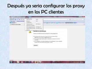 Después ya seria configurar los proxy en los PC clientes