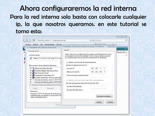 Ahora configuraremos la red internaPara la red interna solo basta con colocarle cualquier ip, la que nosotros queramos. en este tutorial se tomo esta: