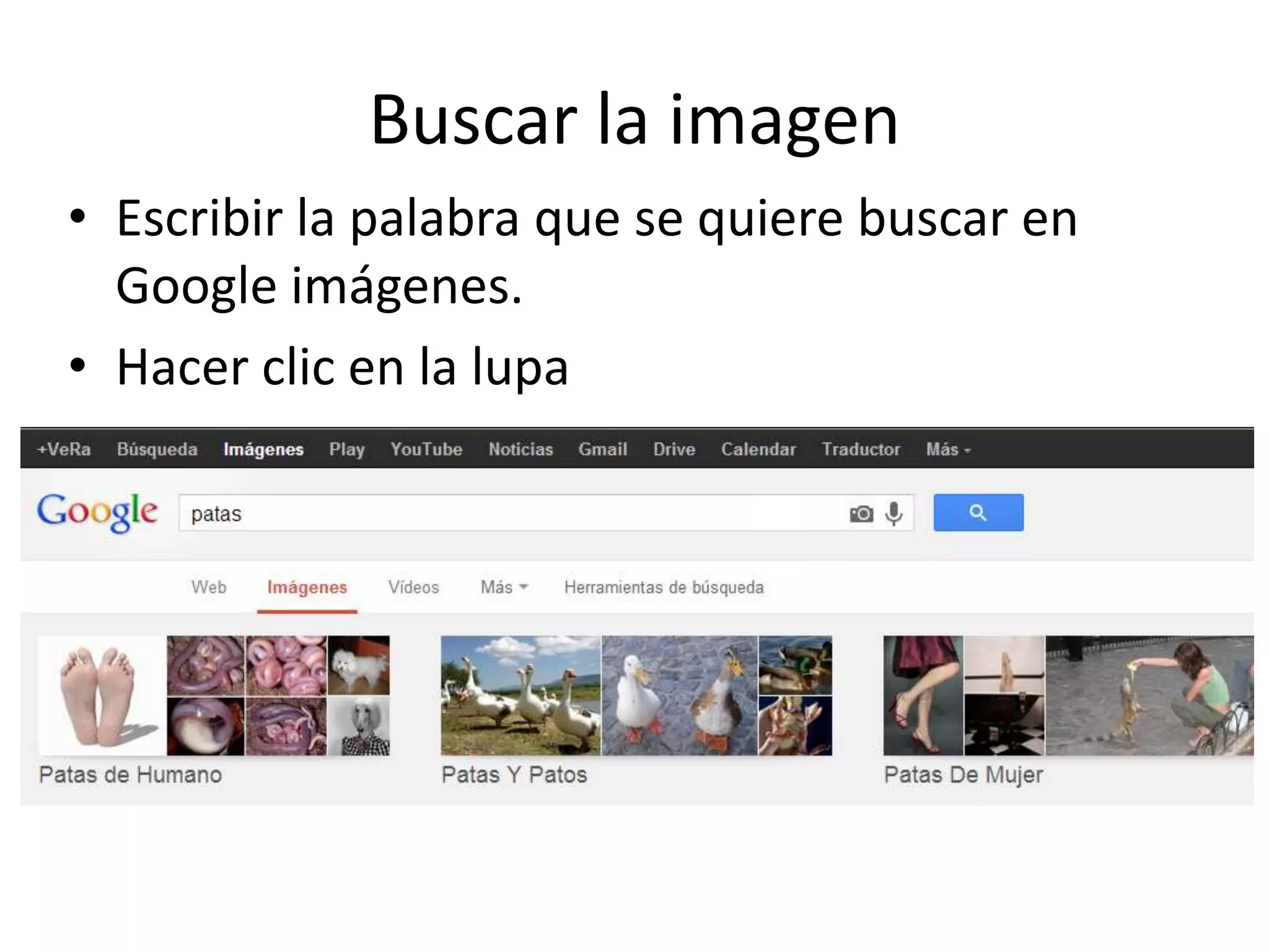 Buscar la imagen
• Escribir la palabra que se quiere buscar en
Google imágenes.
• Hacer clic en la lupa
 