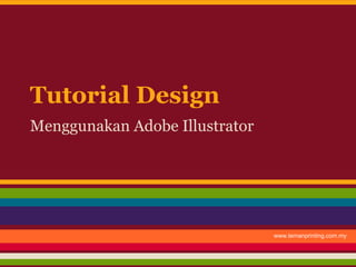 Tutorial Design
Menggunakan Adobe Illustrator
www.temanprinting.com.my
 