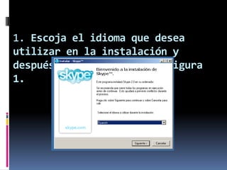 1. Escoja el idioma que desea
utilizar en la instalación y
después de Siguiente. Ver figura
1.
 