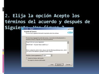 2. Elija la opción Acepto los
términos del acuerdo y después de
Siguiente. Ver figura 2.
 
