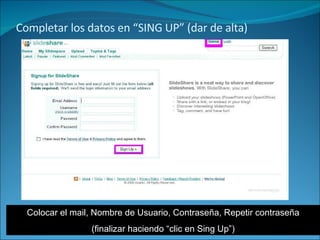Completar los datos en “SING UP” (dar de alta) Colocar el mail, Nombre de Usuario, Contraseña, Repetir contraseña (finalizar haciendo “clic en Sing Up”) 