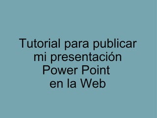 Tutorial para publicar mi presentación Power Point  en la Web 