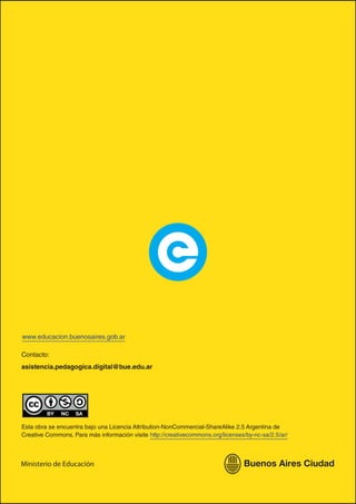 www.educacion.buenosaires.gob.ar

Contacto:
asistencia.pedagogica.digital@bue.edu.ar




Esta obra se encuentra bajo una Licencia Attribution-NonCommercial-ShareAlike 2.5 Argentina de
Creative Commons. Para más información visite http://creativecommons.org/licenses/by-nc-sa/2.5/ar/



Ministerio de Educación
 