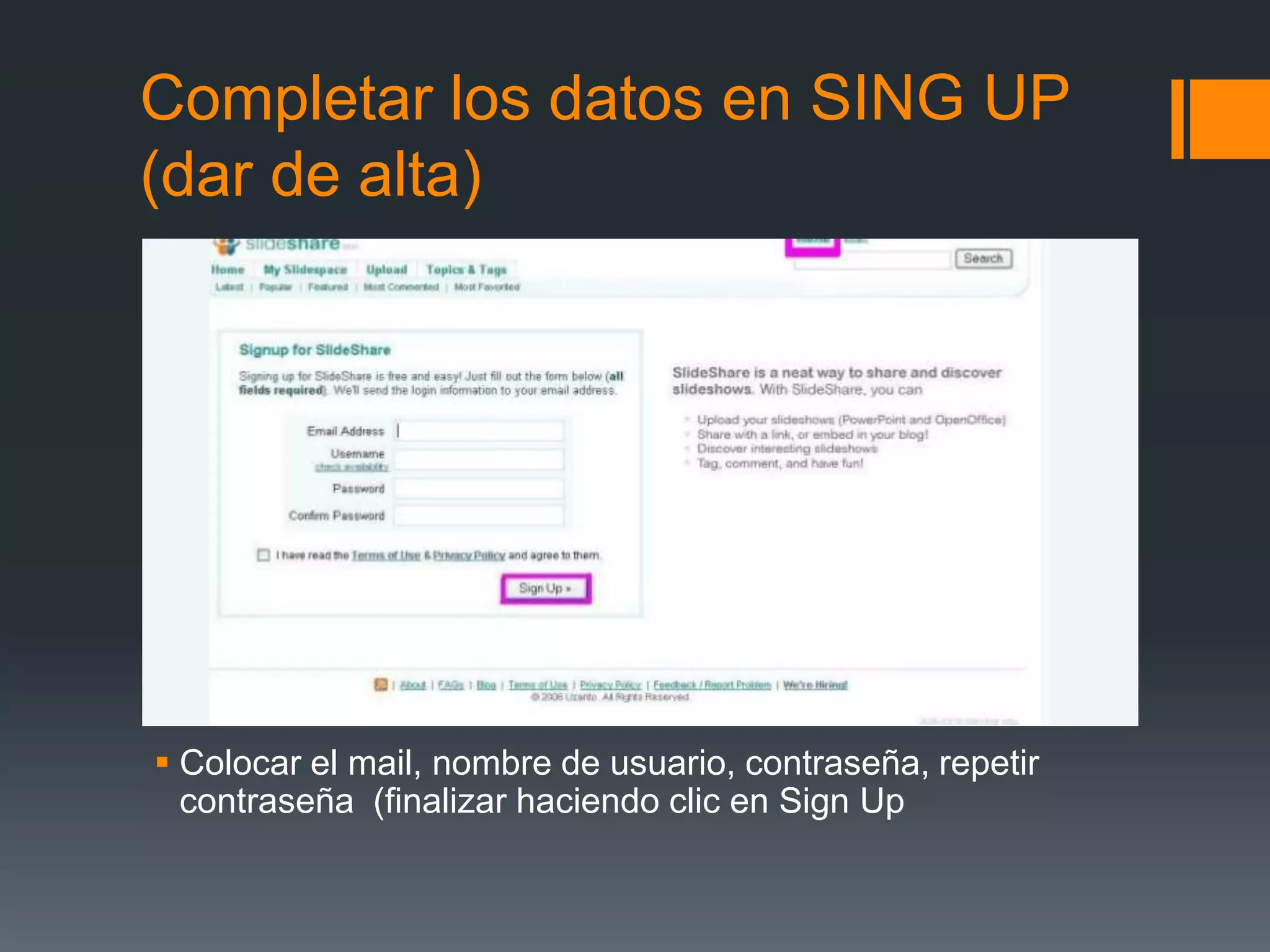 Completar los datos en SING UP
(dar de alta)
Colocar el mail, nombre de usuario, contraseña, repetir
contraseña (finalizar haciendo clic en Sign Up